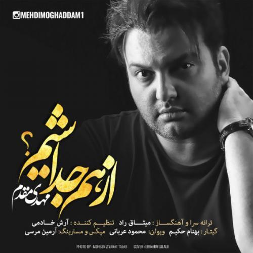 مهدی مقدم از هم جدا شیم